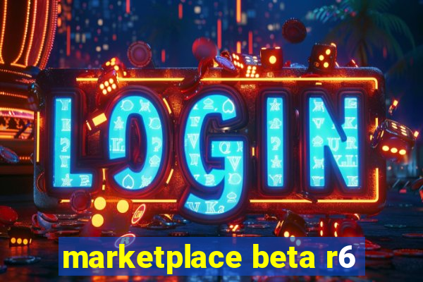 marketplace beta r6